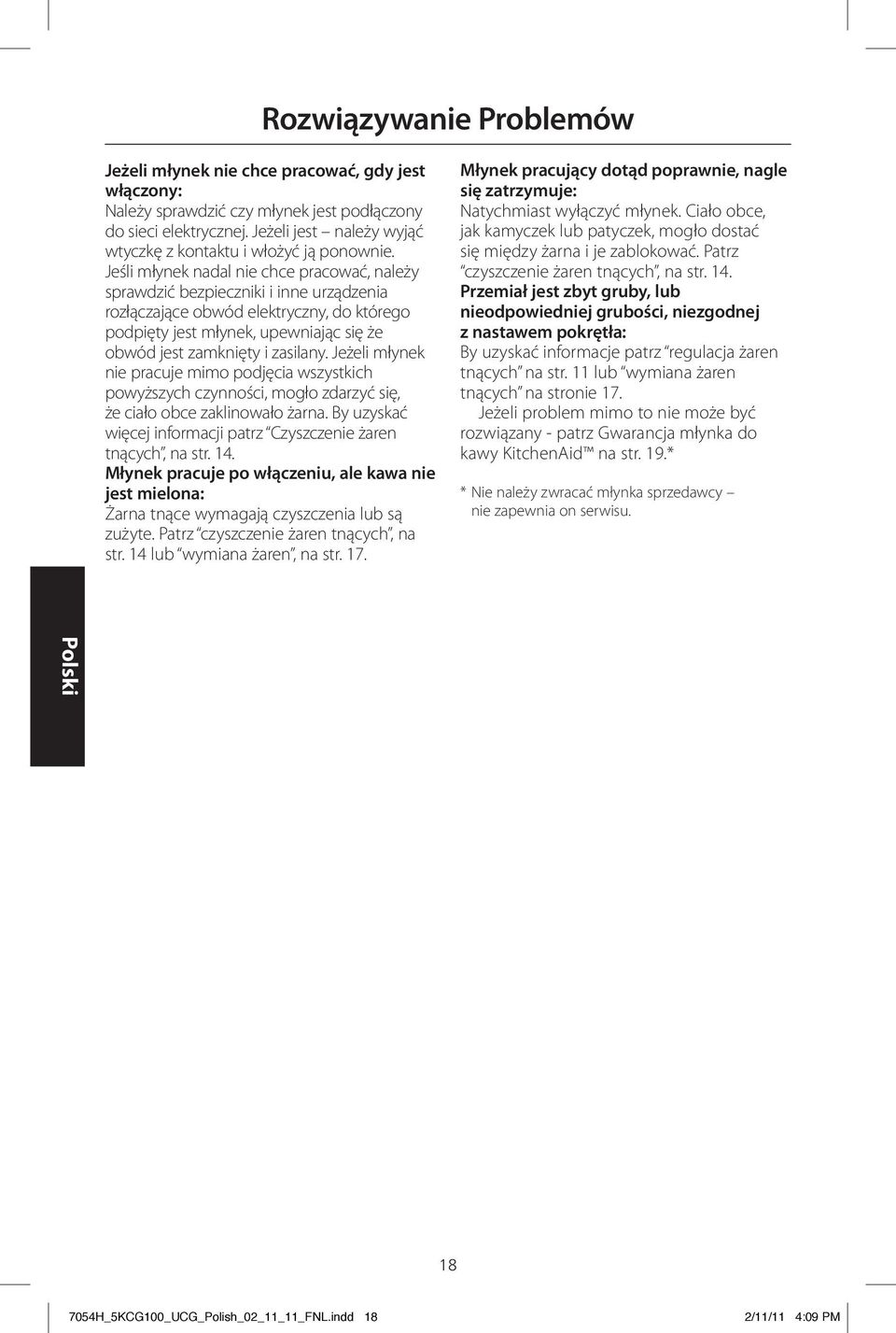 Jeśli młynek nadal nie chce pracować, należy sprawdzić bezpieczniki i inne urządzenia rozłączające obwód elektryczny, do którego podpięty jest młynek, upewniając się że obwód jest zamknięty i