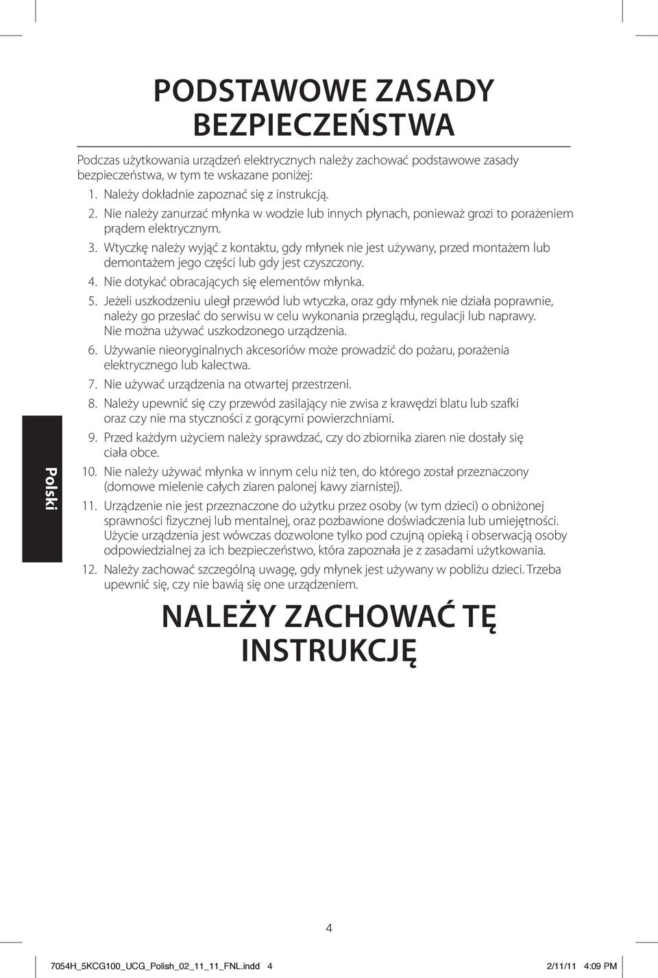 Wtyczkę należy wyjąć z kontaktu, gdy młynek nie jest używany, przed montażem lub demontażem jego części lub gdy jest czyszczony. 4. Nie dotykać obracających się elementów młynka. 5.