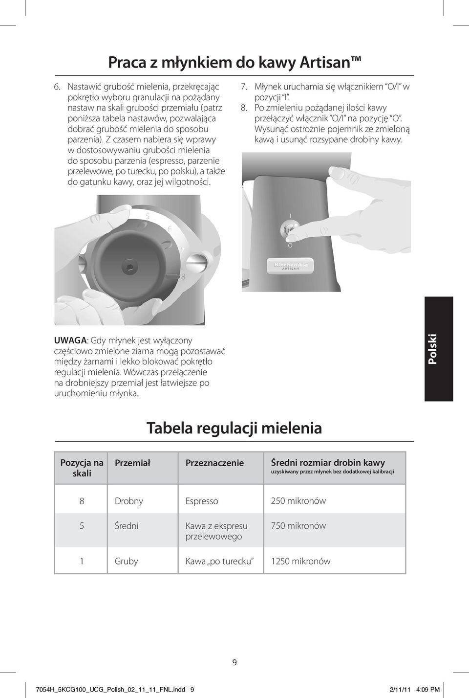 parzenia). Z czasem nabiera się wprawy w dostosowywaniu grubości mielenia do sposobu parzenia (espresso, parzenie przelewowe, po turecku, po polsku), a także do gatunku kawy, oraz jej wilgotności. 7.