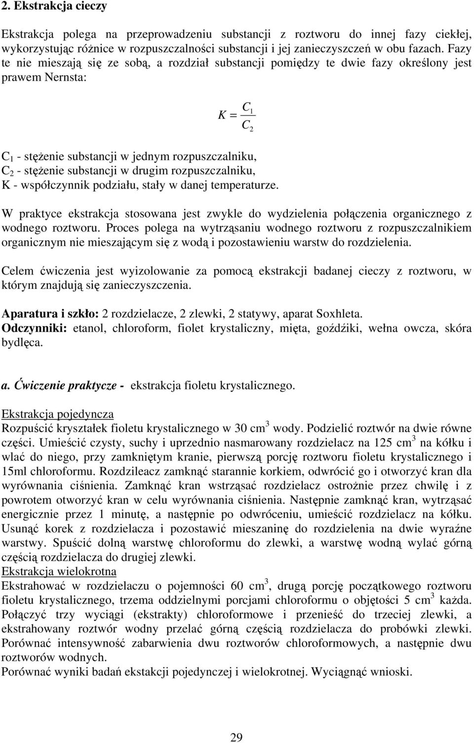 drugim rozpuszczalniku, K - współczynnik podziału, stały w danej temperaturze. W praktyce ekstrakcja stosowana jest zwykle do wydzielenia połączenia organicznego z wodnego roztworu.