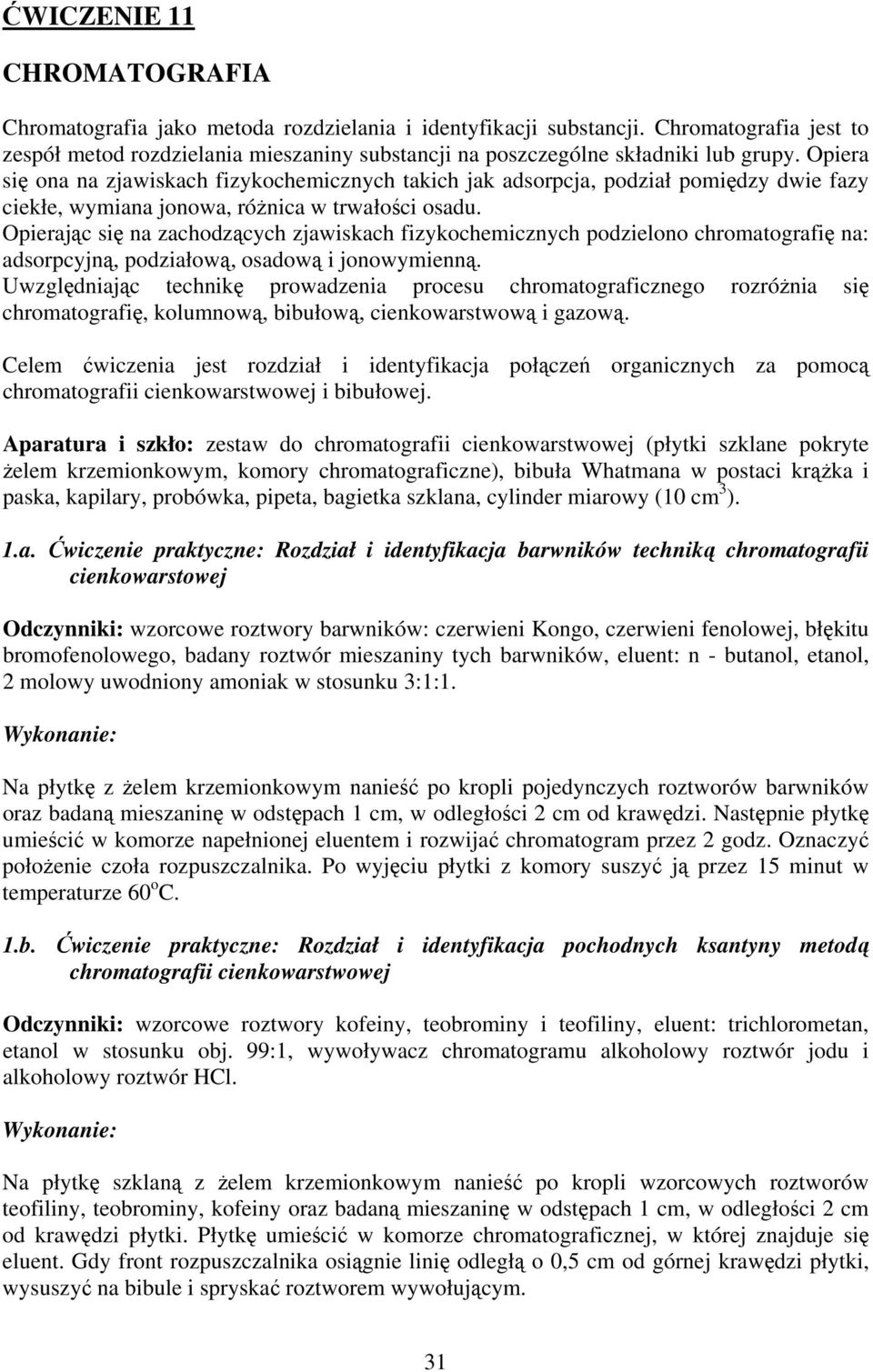 Opiera się ona na zjawiskach fizykochemicznych takich jak adsorpcja, podział pomiędzy dwie fazy ciekłe, wymiana jonowa, różnica w trwałości osadu.