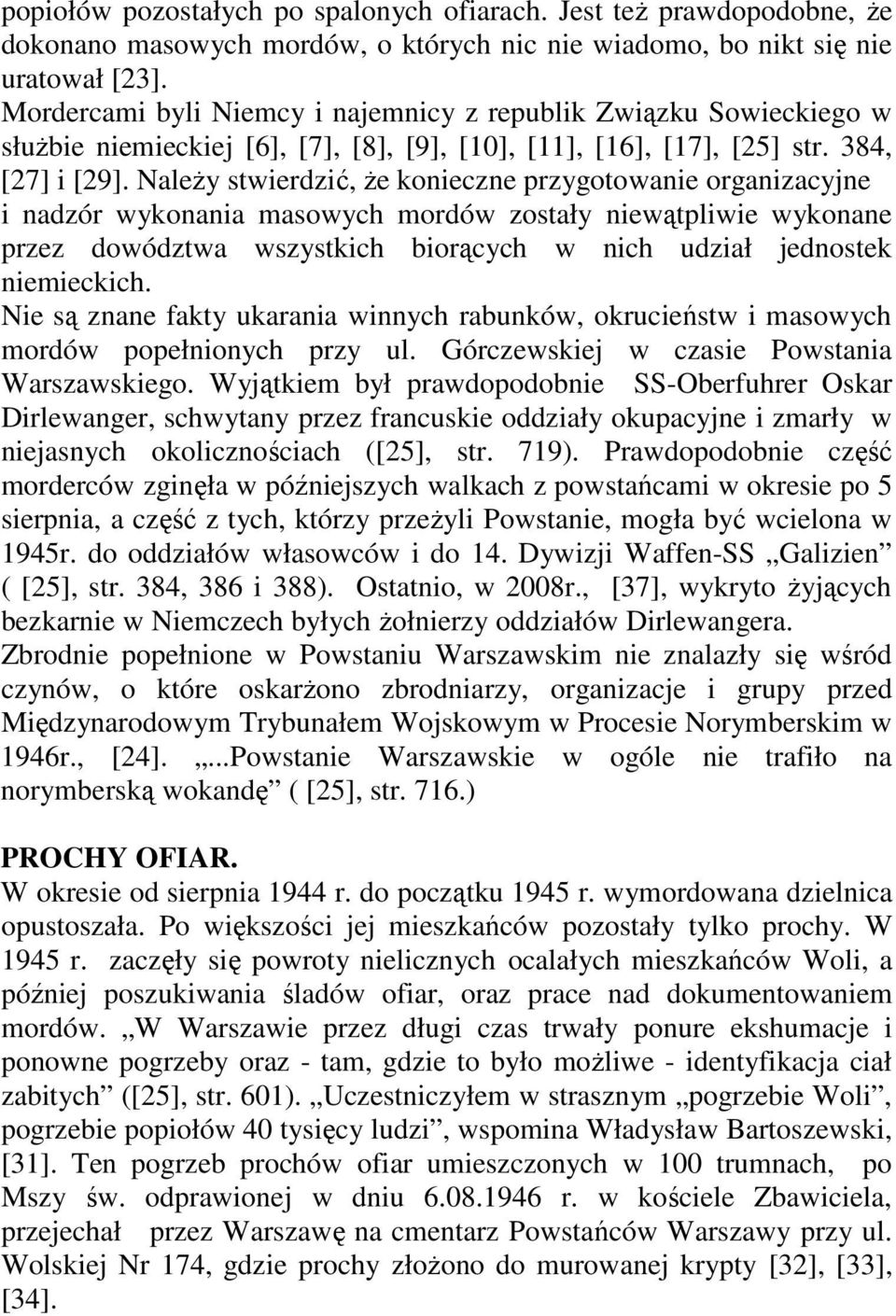 Należy stwierdzić, że konieczne przygotowanie organizacyjne i nadzór wykonania masowych mordów zostały niewątpliwie wykonane przez dowództwa wszystkich biorących w nich udział jednostek niemieckich.