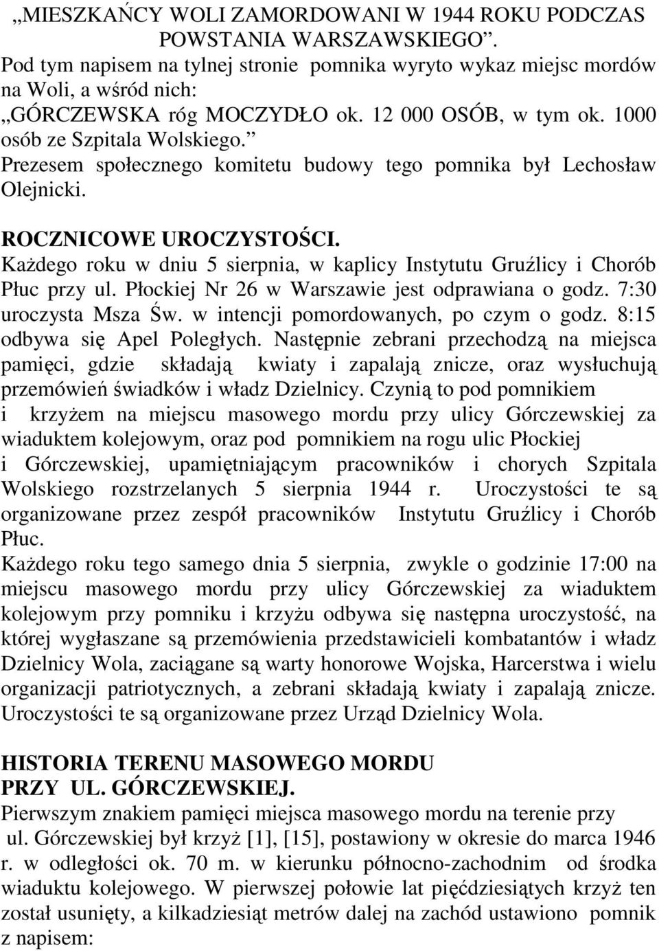 Każdego roku w dniu 5 sierpnia, w kaplicy Instytutu Gruźlicy i Chorób Płuc przy ul. Płockiej Nr 26 w Warszawie jest odprawiana o godz. 7:30 uroczysta Msza Św. w intencji pomordowanych, po czym o godz.