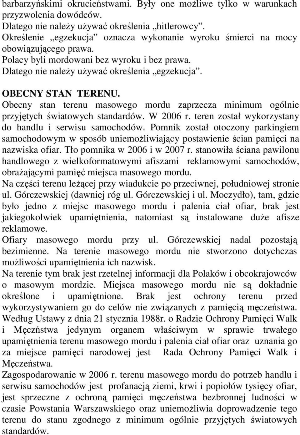 Obecny stan terenu masowego mordu zaprzecza minimum ogólnie przyjętych światowych standardów. W 2006 r. teren został wykorzystany do handlu i serwisu samochodów.