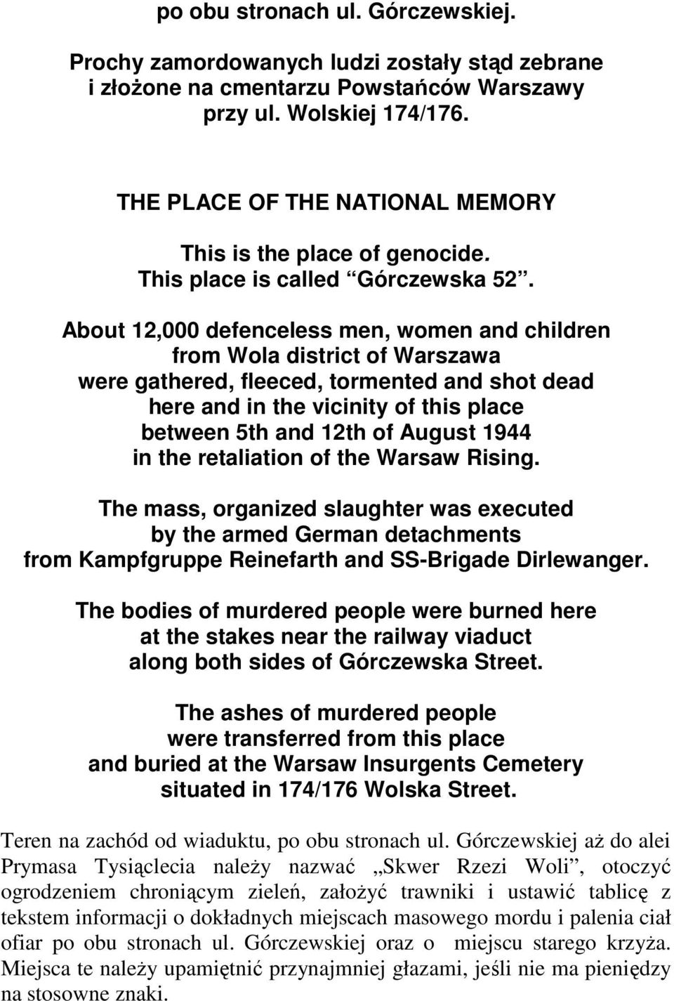 About 12,000 defenceless men, women and children from Wola district of Warszawa were gathered, fleeced, tormented and shot dead here and in the vicinity of this place between 5th and 12th of August