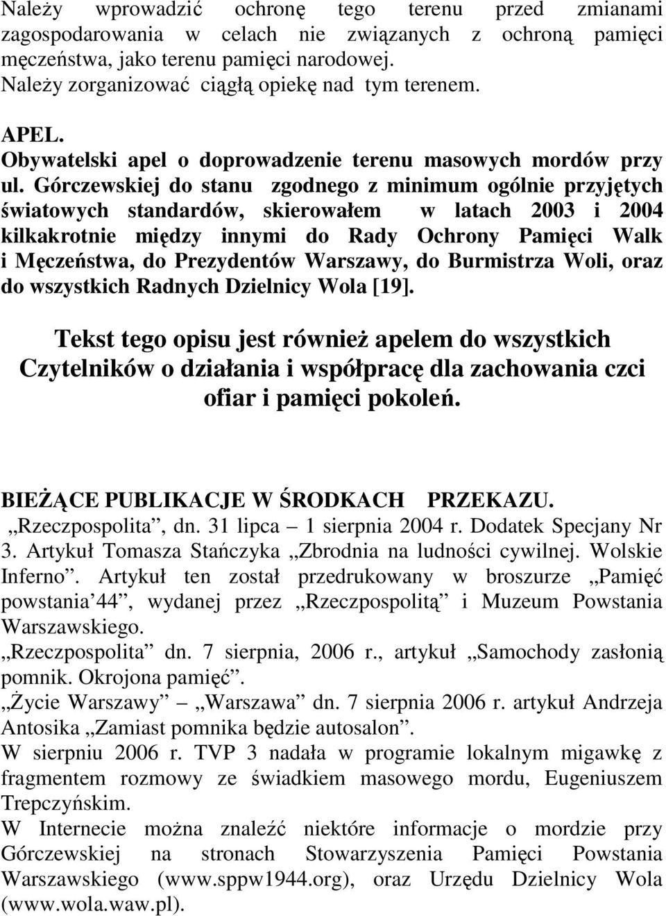 Górczewskiej do stanu zgodnego z minimum ogólnie przyjętych światowych standardów, skierowałem w latach 2003 i 2004 kilkakrotnie między innymi do Rady Ochrony Pamięci Walk i Męczeństwa, do