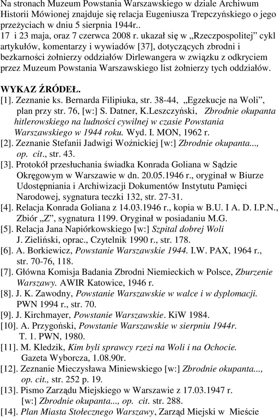 ukazał się w Rzeczpospolitej cykl artykułów, komentarzy i wywiadów [37], dotyczących zbrodni i bezkarności żołnierzy oddziałów Dirlewangera w związku z odkryciem przez Muzeum Powstania Warszawskiego