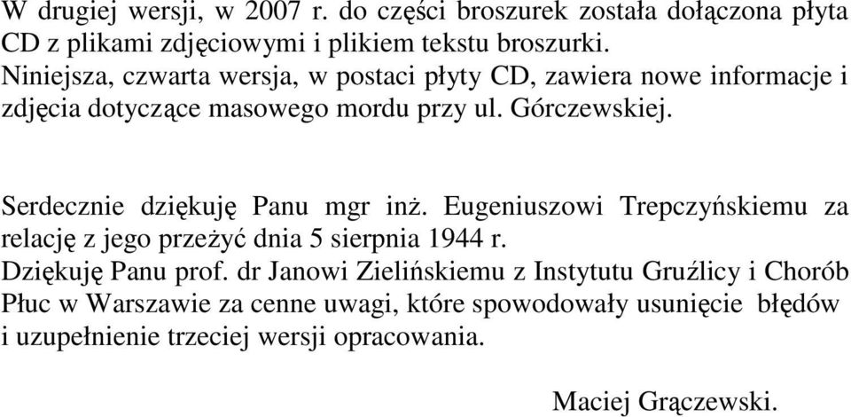 Serdecznie dziękuję Panu mgr inż. Eugeniuszowi Trepczyńskiemu za relację z jego przeżyć dnia 5 sierpnia 1944 r. Dziękuję Panu prof.