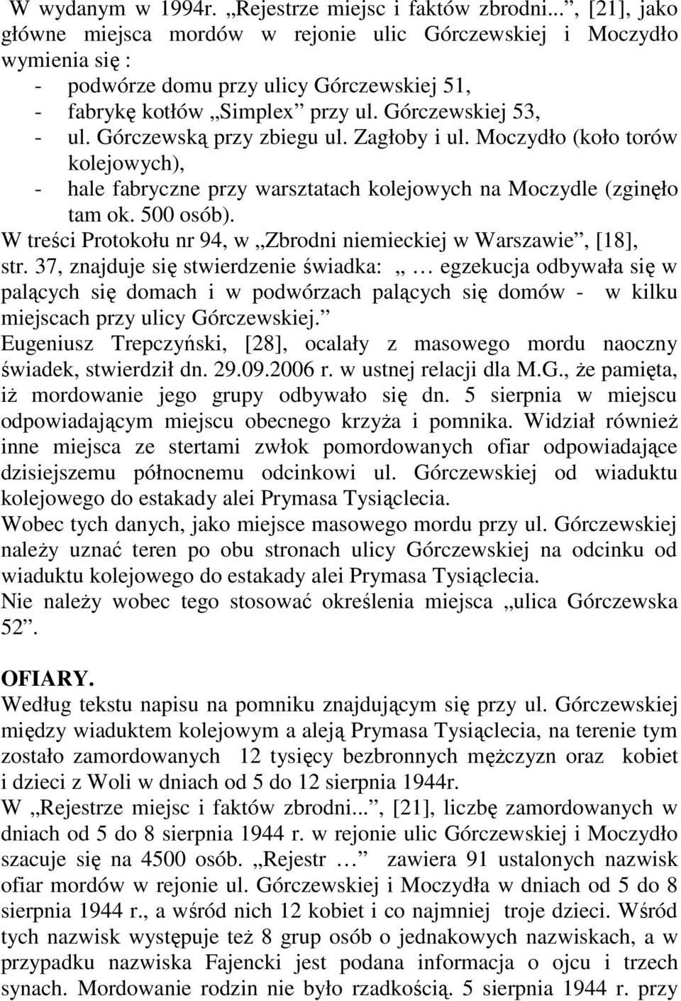 Górczewską przy zbiegu ul. Zagłoby i ul. Moczydło (koło torów kolejowych), - hale fabryczne przy warsztatach kolejowych na Moczydle (zginęło tam ok. 500 osób).