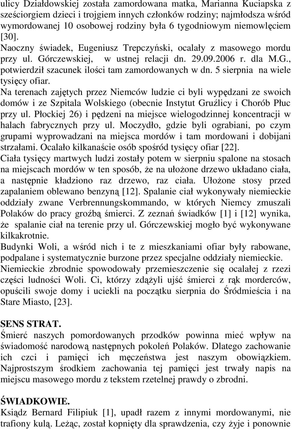 5 sierpnia na wiele tysięcy ofiar. Na terenach zajętych przez Niemców ludzie ci byli wypędzani ze swoich domów i ze Szpitala Wolskiego (obecnie Instytut Gruźlicy i Chorób Płuc przy ul.