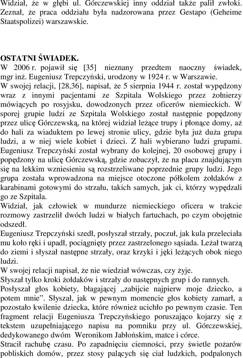 został wypędzony wraz z innymi pacjentami ze Szpitala Wolskiego przez żołnierzy mówiących po rosyjsku, dowodzonych przez oficerów niemieckich.