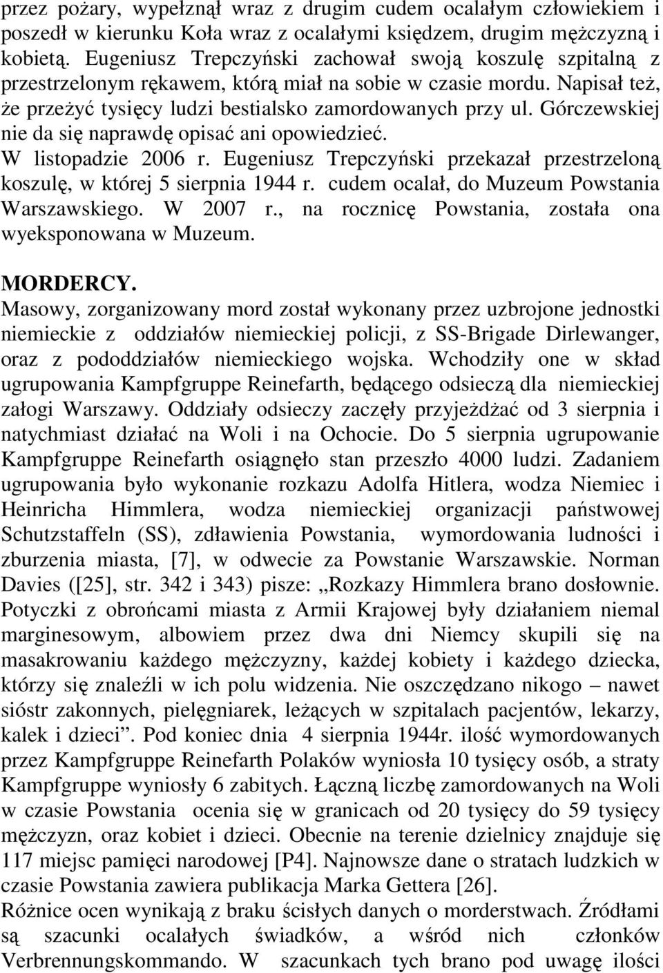 Górczewskiej nie da się naprawdę opisać ani opowiedzieć. W listopadzie 2006 r. Eugeniusz Trepczyński przekazał przestrzeloną koszulę, w której 5 sierpnia 1944 r.