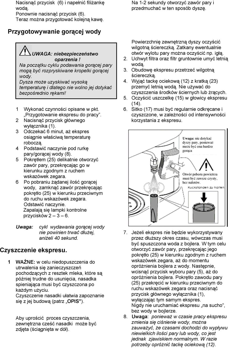 Dysza może uzyskiwać wysoką temperaturę i dlatego nie wolno jej dotykać bezpośrednio rękami! 1 Wykonać czynności opisane w pkt. Przygotowanie ekspresu do pracy.