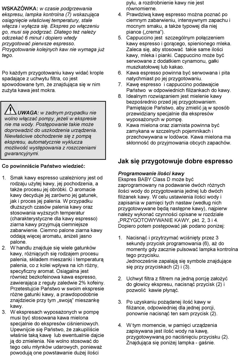 Po każdym przygotowaniu kawy widać krople spadające z uchwytu filtra, co jest spowodowane tym, że znajdująca się w nim zużyta kawa jest mokra.