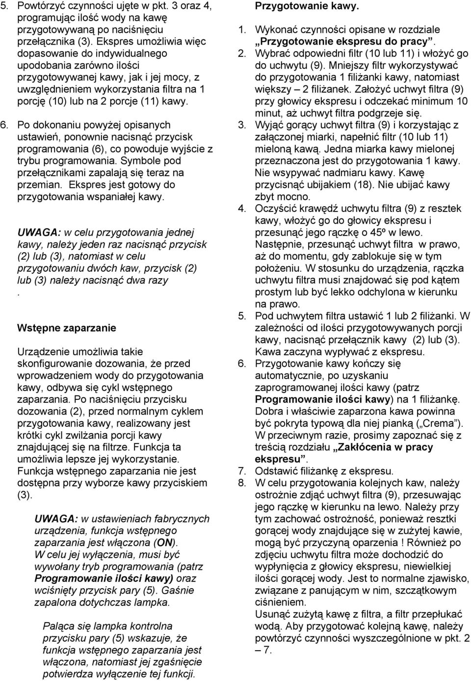 6. Po dokonaniu powyżej opisanych ustawień, ponownie nacisnąć przycisk programowania (6), co powoduje wyjście z trybu programowania. Symbole pod przełącznikami zapalają się teraz na przemian.