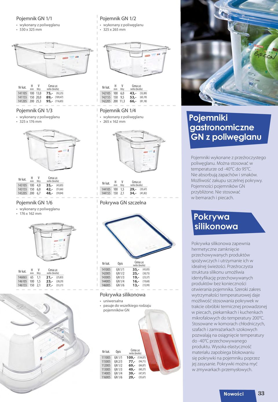 gastronomiczne GN z poliwęglanu Pojemnik GN 1/6 143105 100 4,0 35,- (43,05) 143155 150 6,0 42,- (51,66) 143205 200 6,7 48,- (59,04) wykonany z poliwęglanu 176 x 162 144105 100 1,5 29,- (35,67) 144155