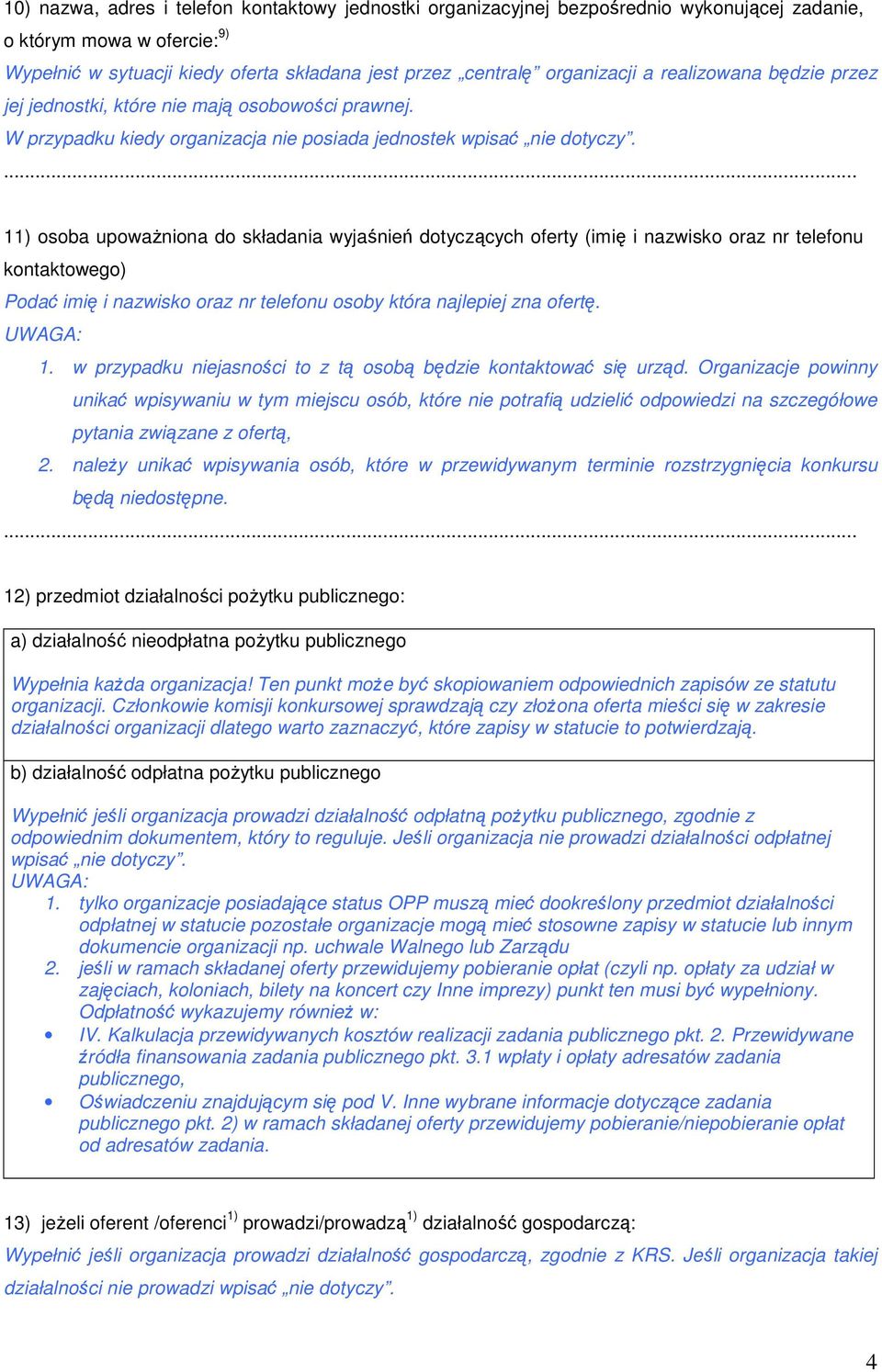 ... 11) osoba upoważniona do składania wyjaśnień dotyczących oferty (imię i nazwisko oraz nr telefonu kontaktowego) Podać imię i nazwisko oraz nr telefonu osoby która najlepiej zna ofertę. 1. w przypadku niejasności to z tą osobą będzie kontaktować się urząd.