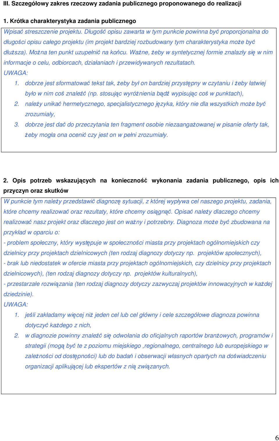 Można ten punkt uzupełnić na końcu. Ważne, żeby w syntetycznej formie znalazły się w nim informacje o celu, odbiorcach, działaniach i przewidywanych rezultatach. 1.