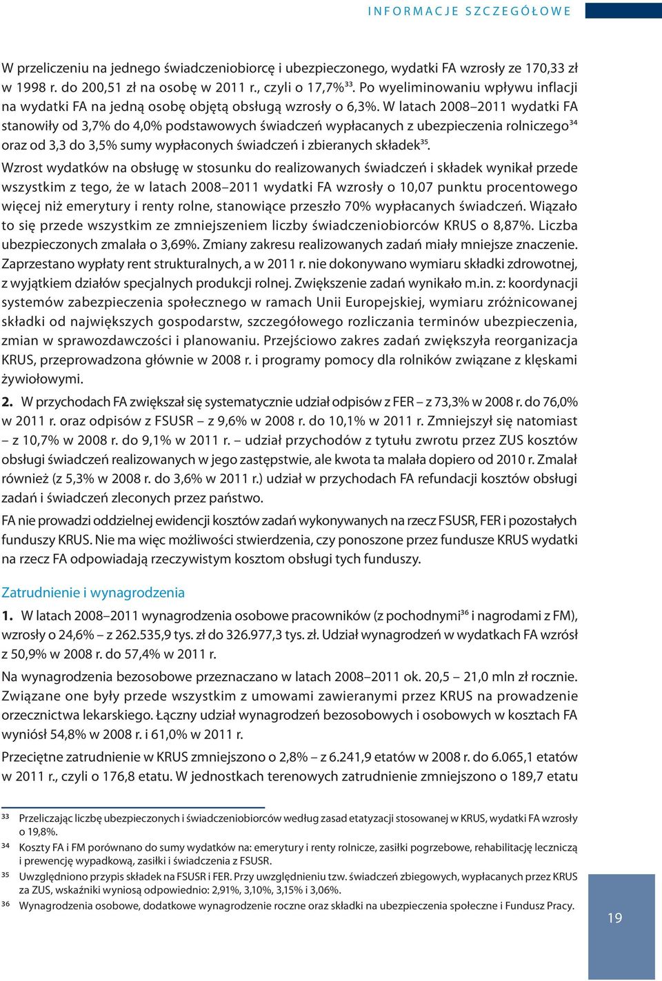 W latach 2008 2011 wydatki FA stanowiły od 3,7% do 4,0% podstawowych świadczeń wypłacanych z ubezpieczenia rolniczego34 oraz od 3,3 do 3,5% sumy wypłaconych świadczeń i zbieranych składek35.