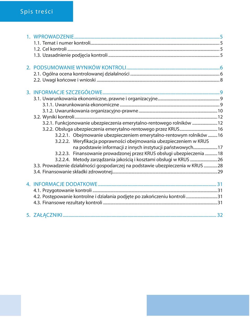 ..10 3.2. Wyniki kontroli...12 3.2.1. Funkcjonowanie ubezpieczenia emerytalno-rentowego rolników...12 3.2.2. Obsługa ubezpieczenia emerytalno-rentowego przez KRUS...16 3.2.2.1. Obejmowanie ubezpieczeniem emerytalno-rentowym rolników.