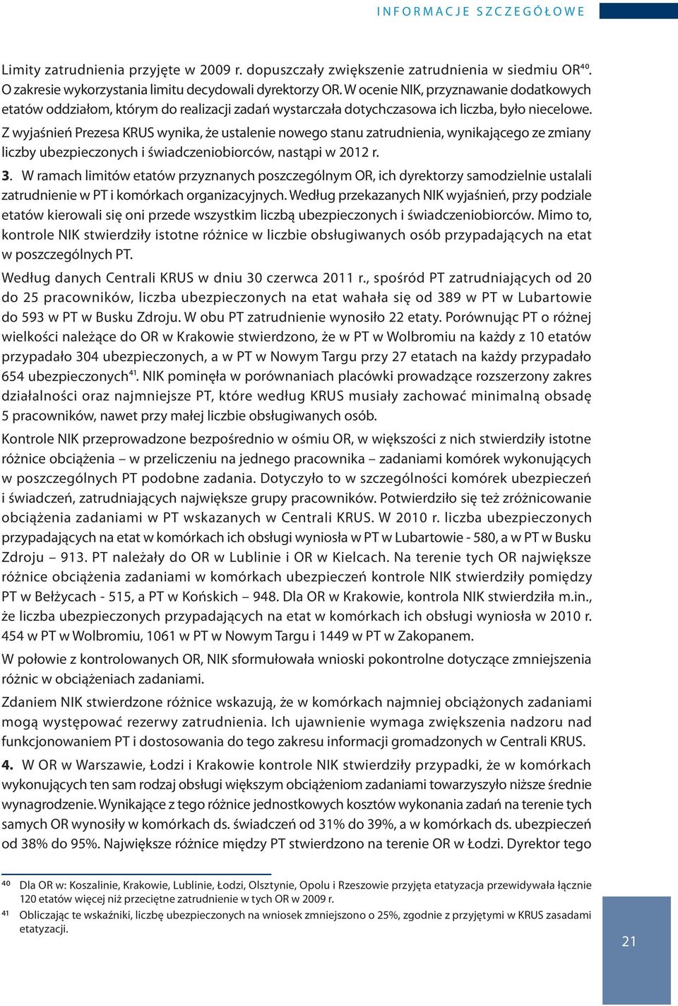 Z wyjaśnień Prezesa KRUS wynika, że ustalenie nowego stanu zatrudnienia, wynikającego ze zmiany liczby ubezpieczonych i świadczeniobiorców, nastąpi w 2012 r. 3.