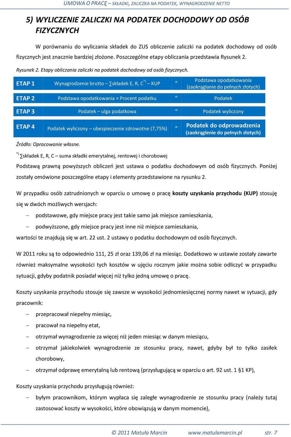 ETAP 1 Wynagrodzenie brutto składek E, R, C *) KUP = Podstawa opodatkowania (zaokrąglanie do pełnych złotych) ETAP 2 Podstawa opodatkowania Procent podatku = Podatek ETAP 3 Podatek ulga podatkowa =