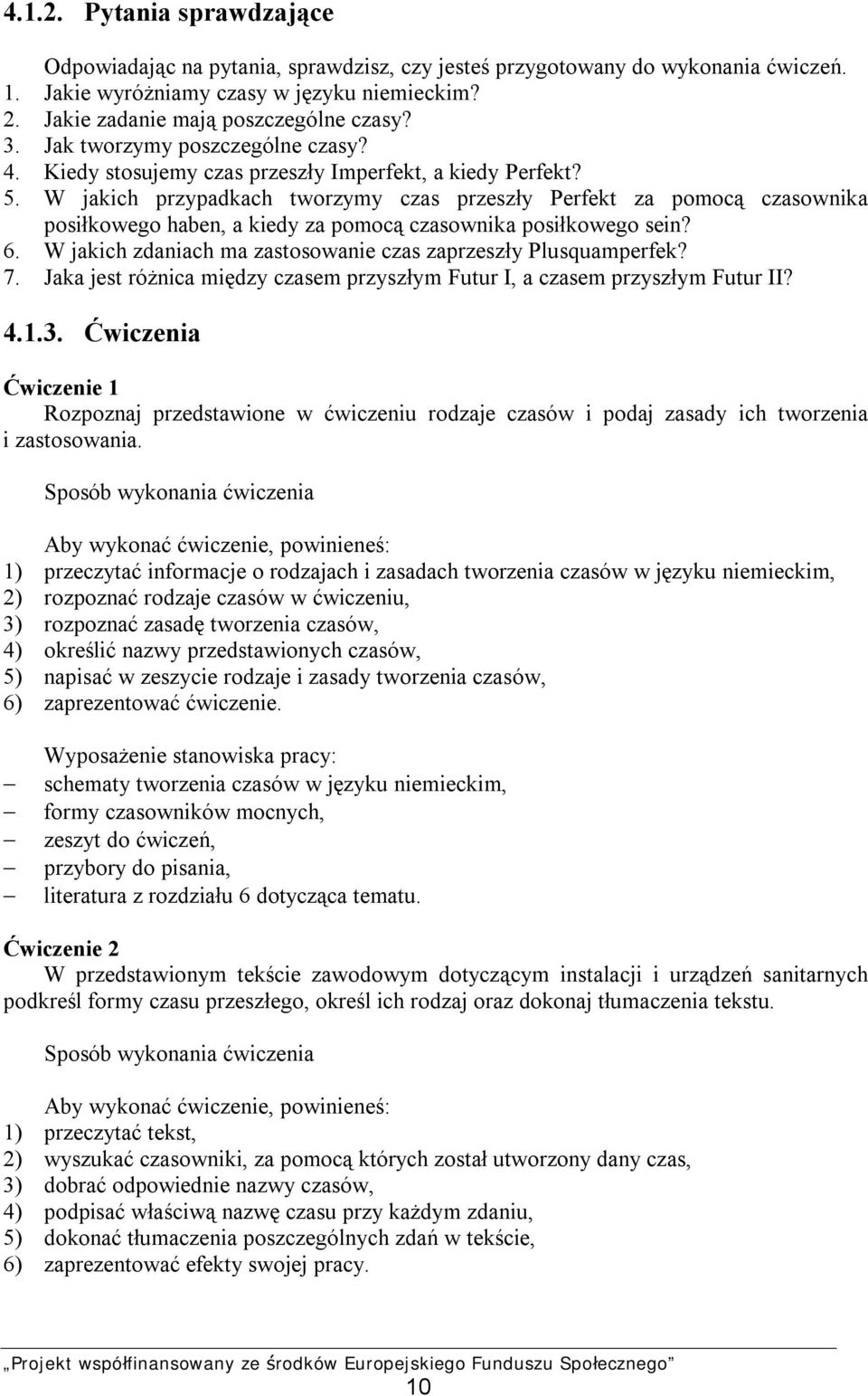 W jakich przypadkach tworzymy czas przeszły Perfekt za pomocą czasownika posiłkowego haben, a kiedy za pomocą czasownika posiłkowego sein? 6.