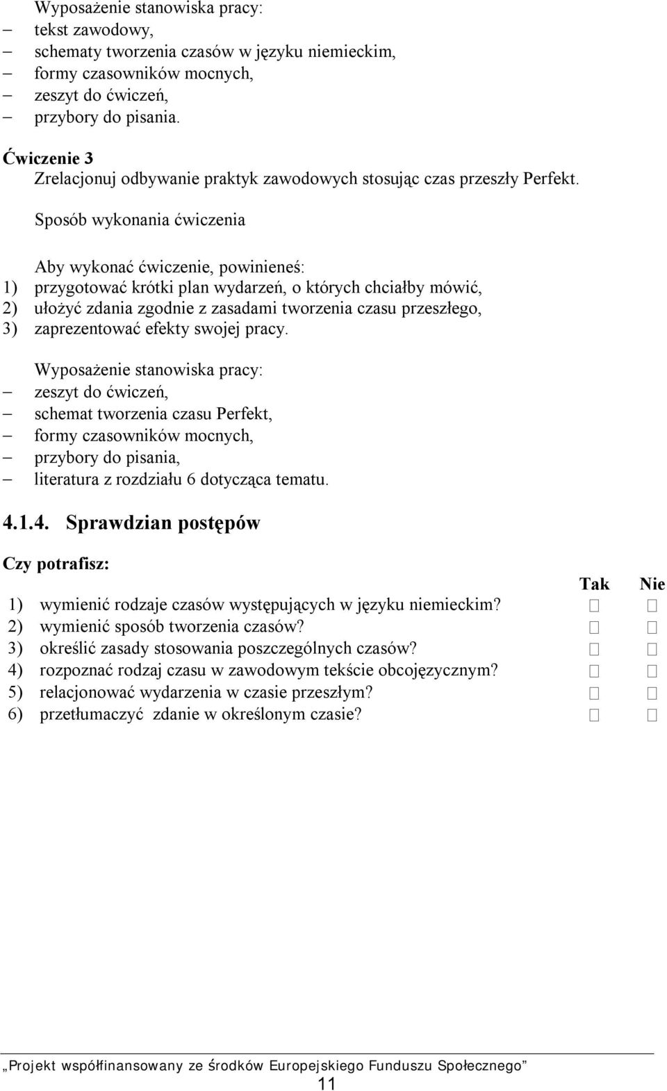 1) przygotować krótki plan wydarzeń, o których chciałby mówić, 2) ułożyć zdania zgodnie z zasadami tworzenia czasu przeszłego, 3) zaprezentować efekty swojej pracy.