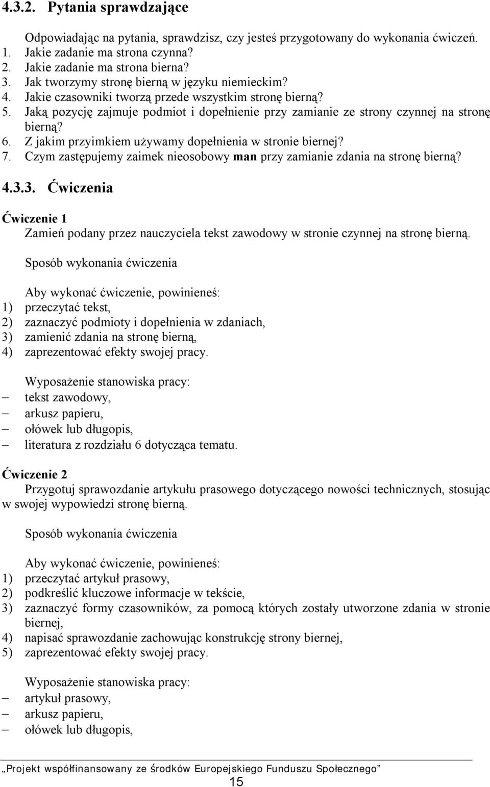 Jaką pozycję zajmuje podmiot i dopełnienie przy zamianie ze strony czynnej na stronę bierną? 6. Z jakim przyimkiem używamy dopełnienia w stronie biernej? 7.