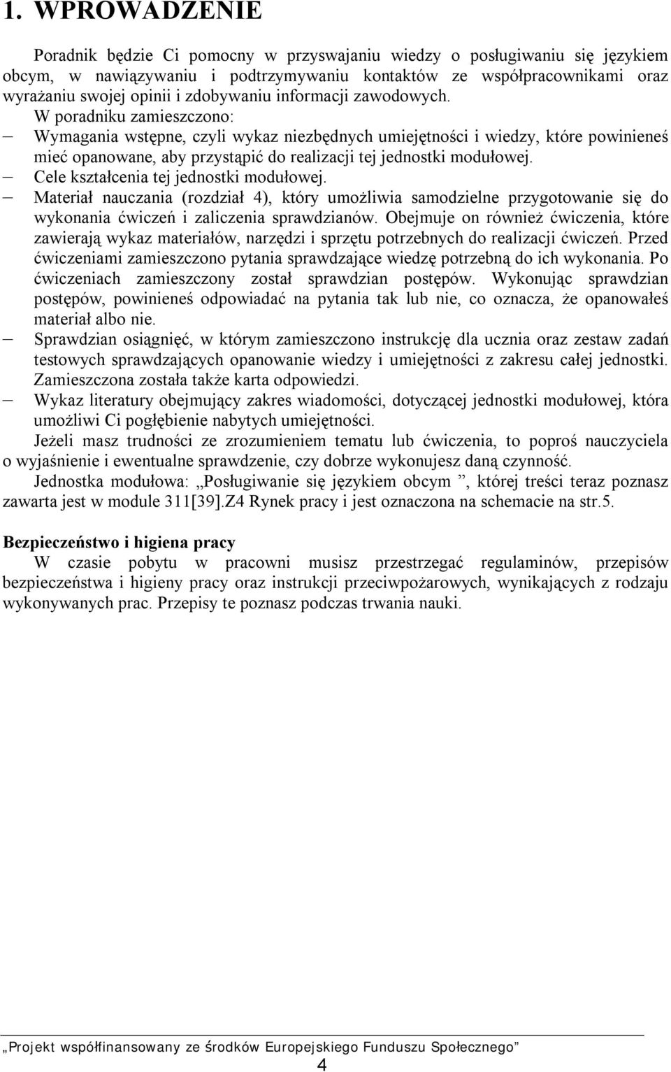 W poradniku zamieszczono: Wymagania wstępne, czyli wykaz niezbędnych umiejętności i wiedzy, które powinieneś mieć opanowane, aby przystąpić do realizacji tej jednostki modułowej.