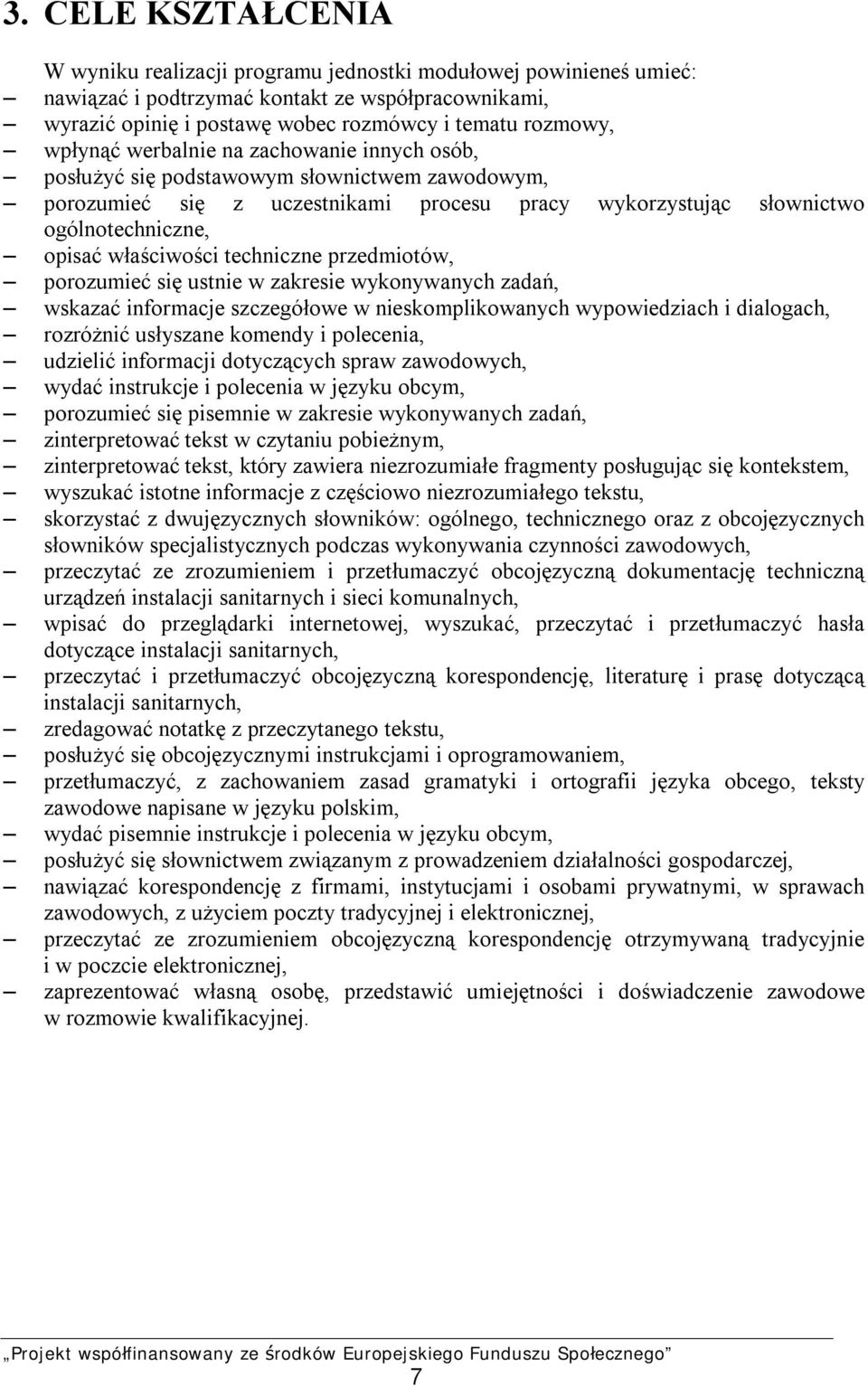 techniczne przedmiotów, porozumieć się ustnie w zakresie wykonywanych zadań, wskazać informacje szczegółowe w nieskomplikowanych wypowiedziach i dialogach, rozróżnić usłyszane komendy i polecenia,