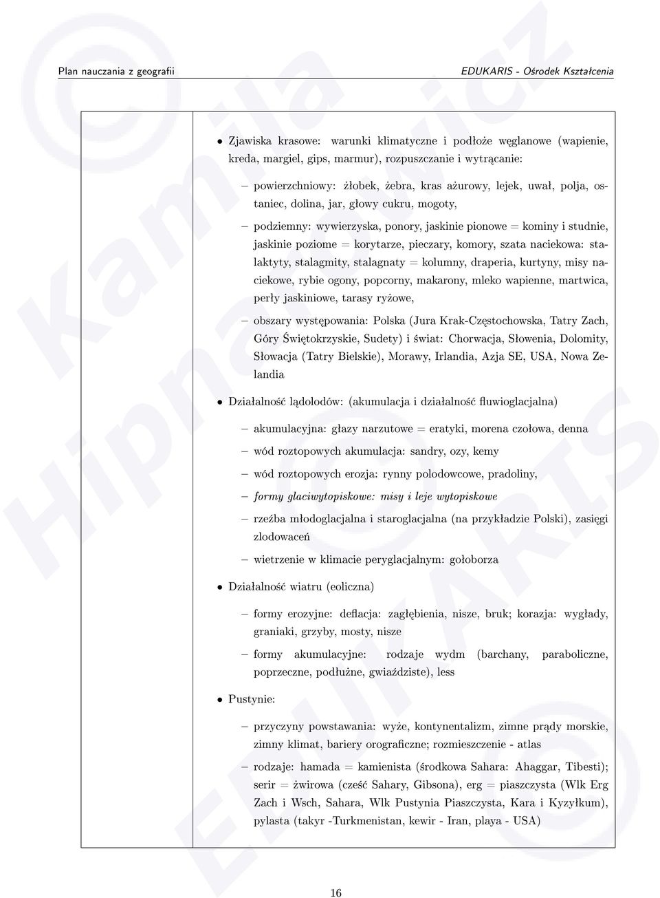 stalagmity, stalagnaty = kolumny, draperia, kurtyny, misy naciekowe, rybie ogony, popcorny, makarony, mleko wapienne, martwica, perªy jaskiniowe, tarasy ry»owe, obszary wyst powania: Polska (Jura