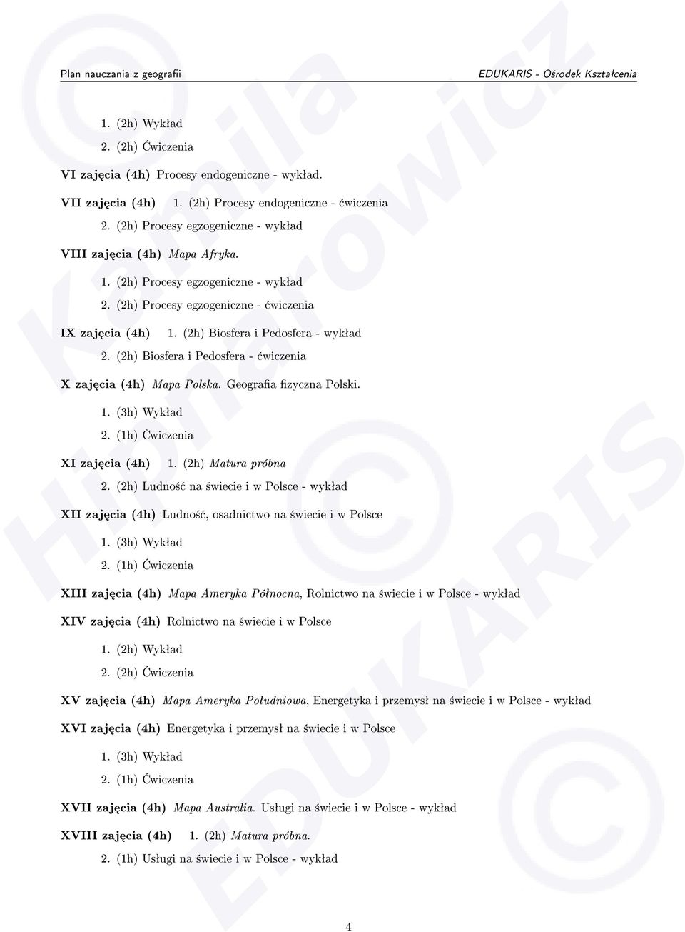 (2h) Biosfera i Pedosfera - wiczenia X zaj cia (4h) Mapa Polska. Geograa zyczna Polski. 1. (3h) Wykªad 2. (1h) wiczenia XI zaj cia (4h) 1. (2h) Matura próbna 2.