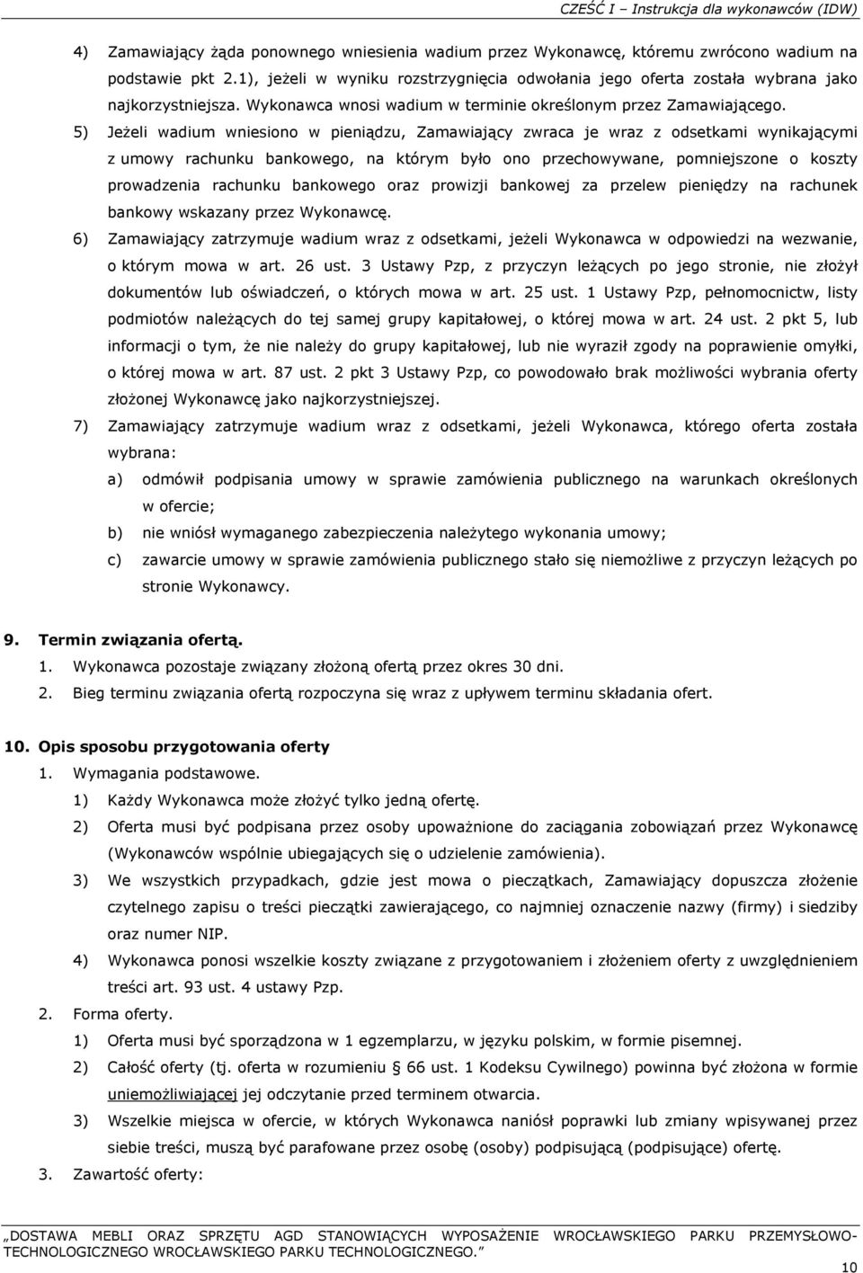 5) Jeżeli wadium wniesiono w pieniądzu, Zamawiający zwraca je wraz z odsetkami wynikającymi z umowy rachunku bankowego, na którym było ono przechowywane, pomniejszone o koszty prowadzenia rachunku