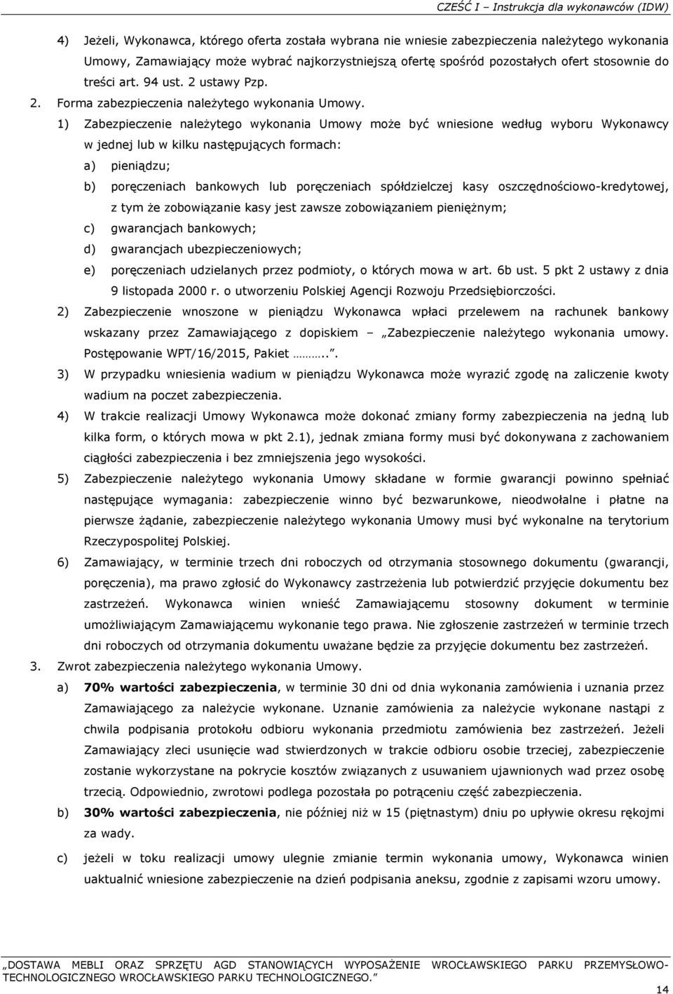 1) Zabezpieczenie należytego wykonania Umowy może być wniesione według wyboru Wykonawcy w jednej lub w kilku następujących formach: a) pieniądzu; b) poręczeniach bankowych lub poręczeniach