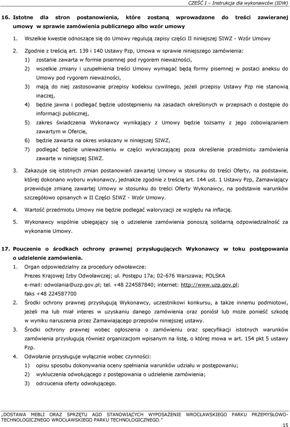 139 i 140 Ustawy Pzp, Umowa w sprawie niniejszego zamówienia: 1) zostanie zawarta w formie pisemnej pod rygorem nieważności, 2) wszelkie zmiany i uzupełnienia treści Umowy wymagać będą formy pisemnej