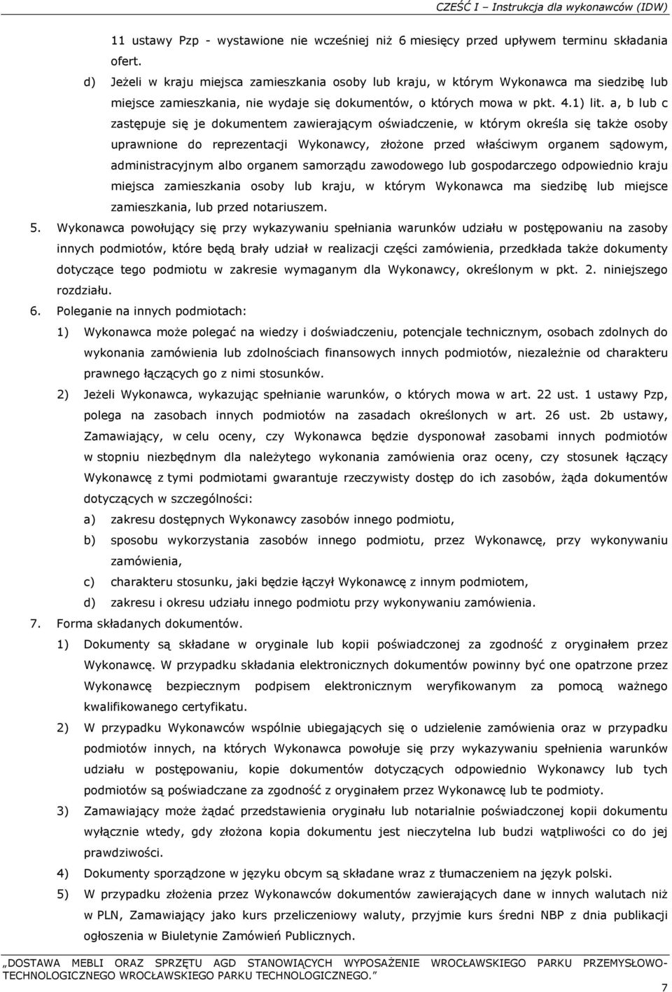 a, b lub c zastępuje się je dokumentem zawierającym oświadczenie, w którym określa się także osoby uprawnione do reprezentacji Wykonawcy, złożone przed właściwym organem sądowym, administracyjnym