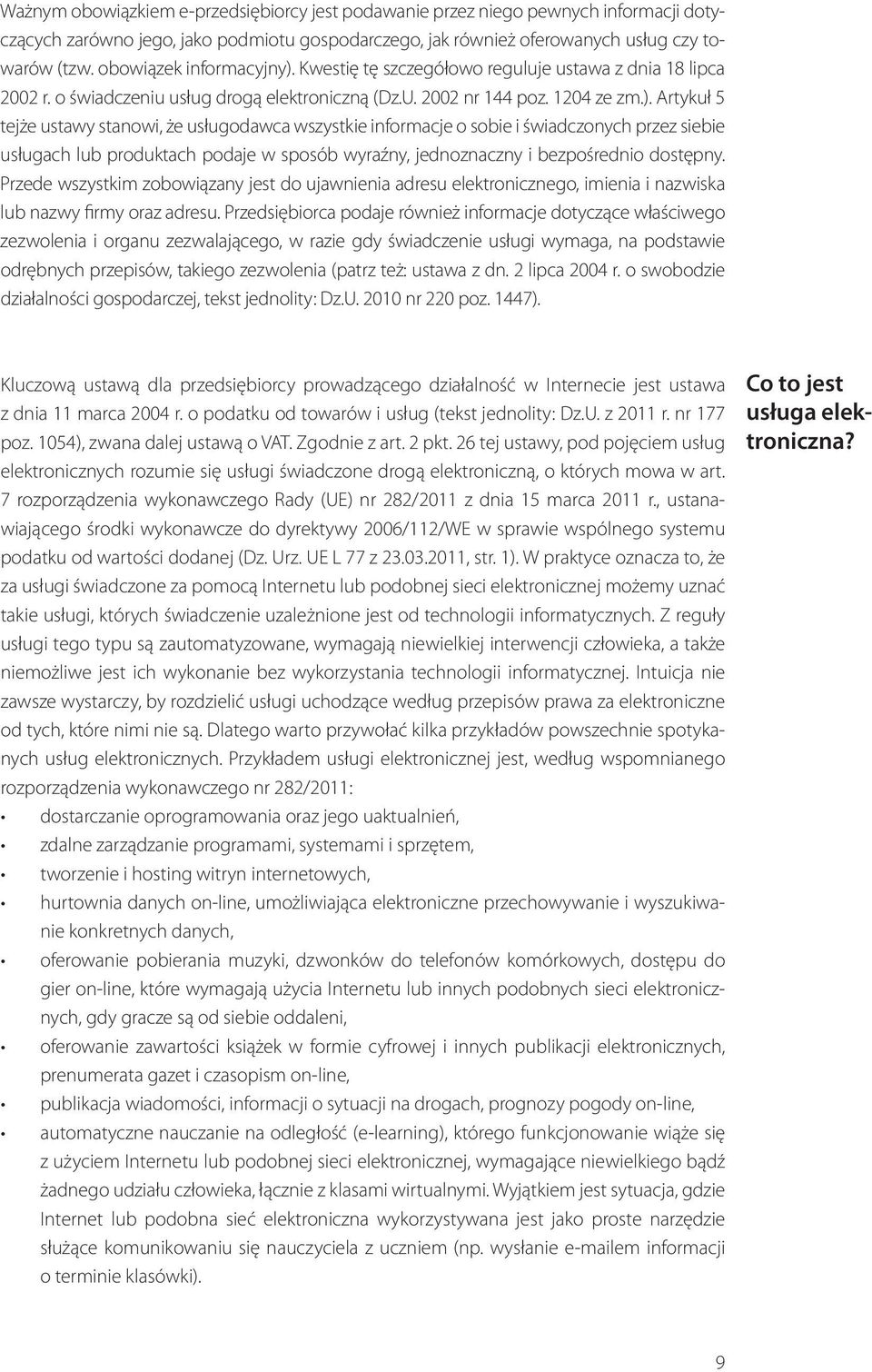 Kwestię tę szczegółowo reguluje ustawa z dnia 18 lipca 2002 r. o świadczeniu usług drogą elektroniczną (Dz.U. 2002 nr 144 poz. 1204 ze zm.).