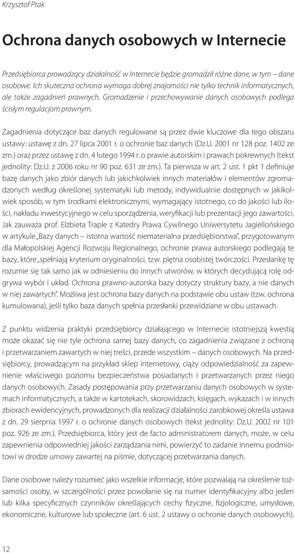 Zagadnienia dotyczące baz danych regulowane są przez dwie kluczowe dla tego obszaru ustawy: ustawę z dn. 27 lipca 2001 r. o ochronie baz danych (Dz.U. 2001 nr 128 poz. 1402 ze zm.