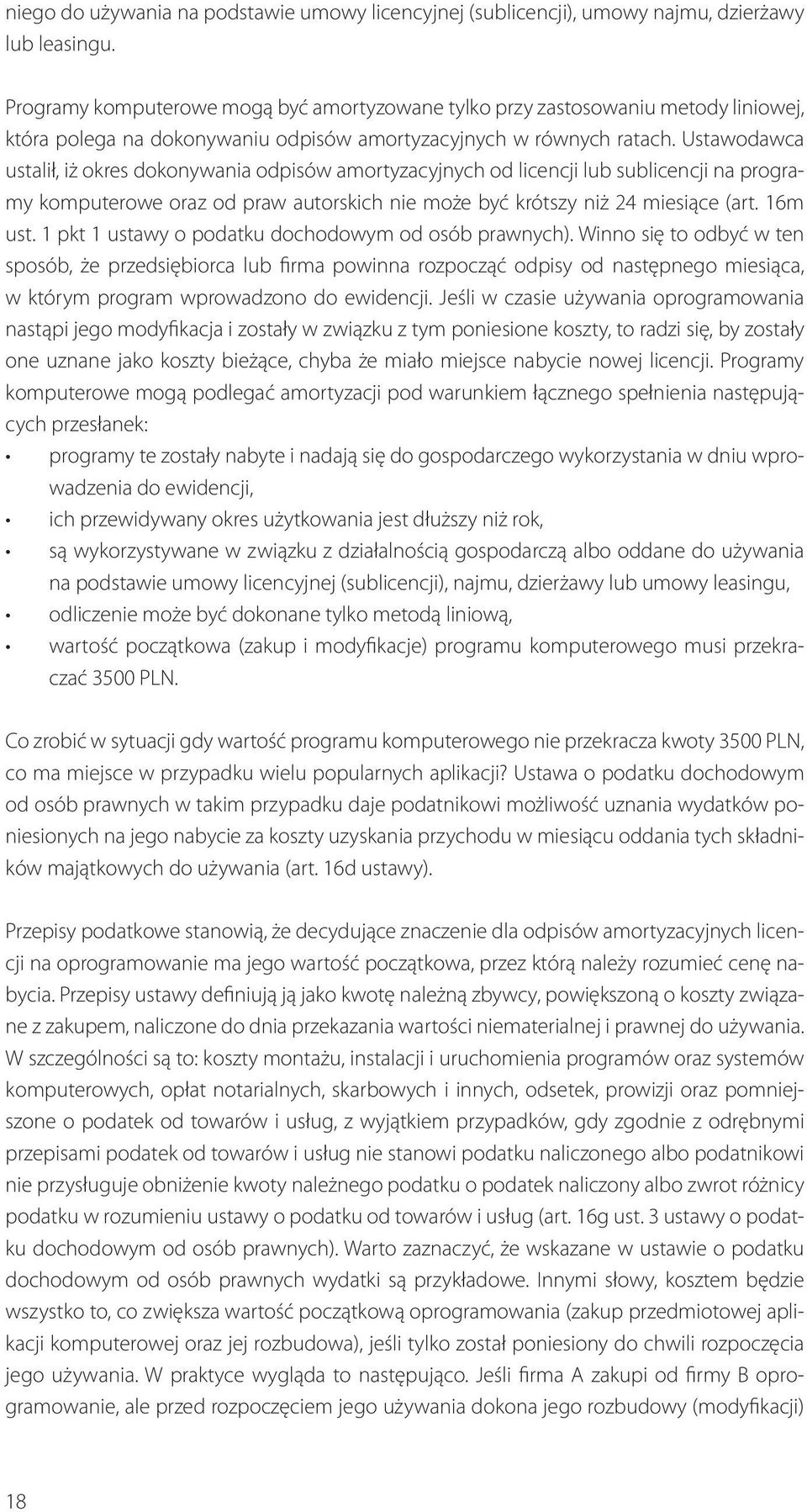 Ustawodawca ustalił, iż okres dokonywania odpisów amortyzacyjnych od licencji lub sublicencji na programy komputerowe oraz od praw autorskich nie może być krótszy niż 24 miesiące (art. 16m ust.