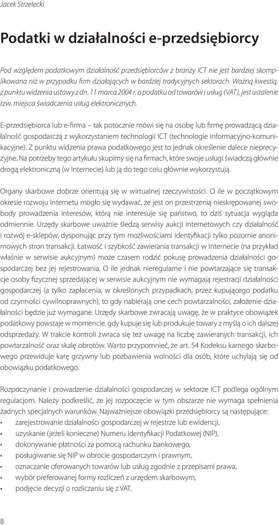 E-przedsiębiorca lub e-firma tak potocznie mówi się na osobę lub firmę prowadzącą działalność gospodarczą z wykorzystaniem technologii ICT (technologie informacyjno-komunikacyjne).