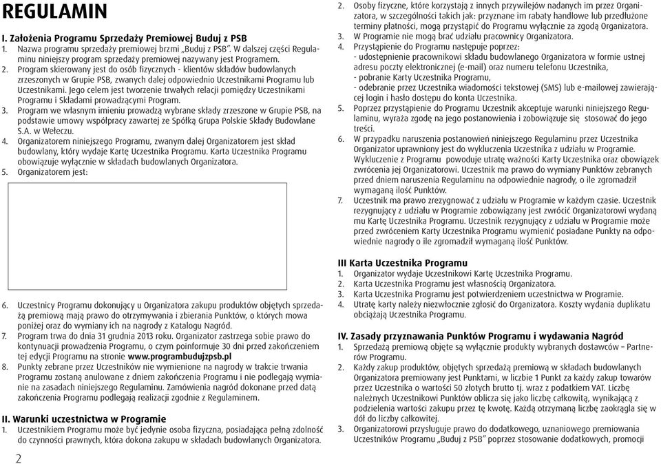 Program skierowany jest do osób fizycznych - klientów składów budowlanych zrzeszonych w Grupie PSB, zwanych dalej odpowiednio Uczestnikami Programu lub Uczestnikami.