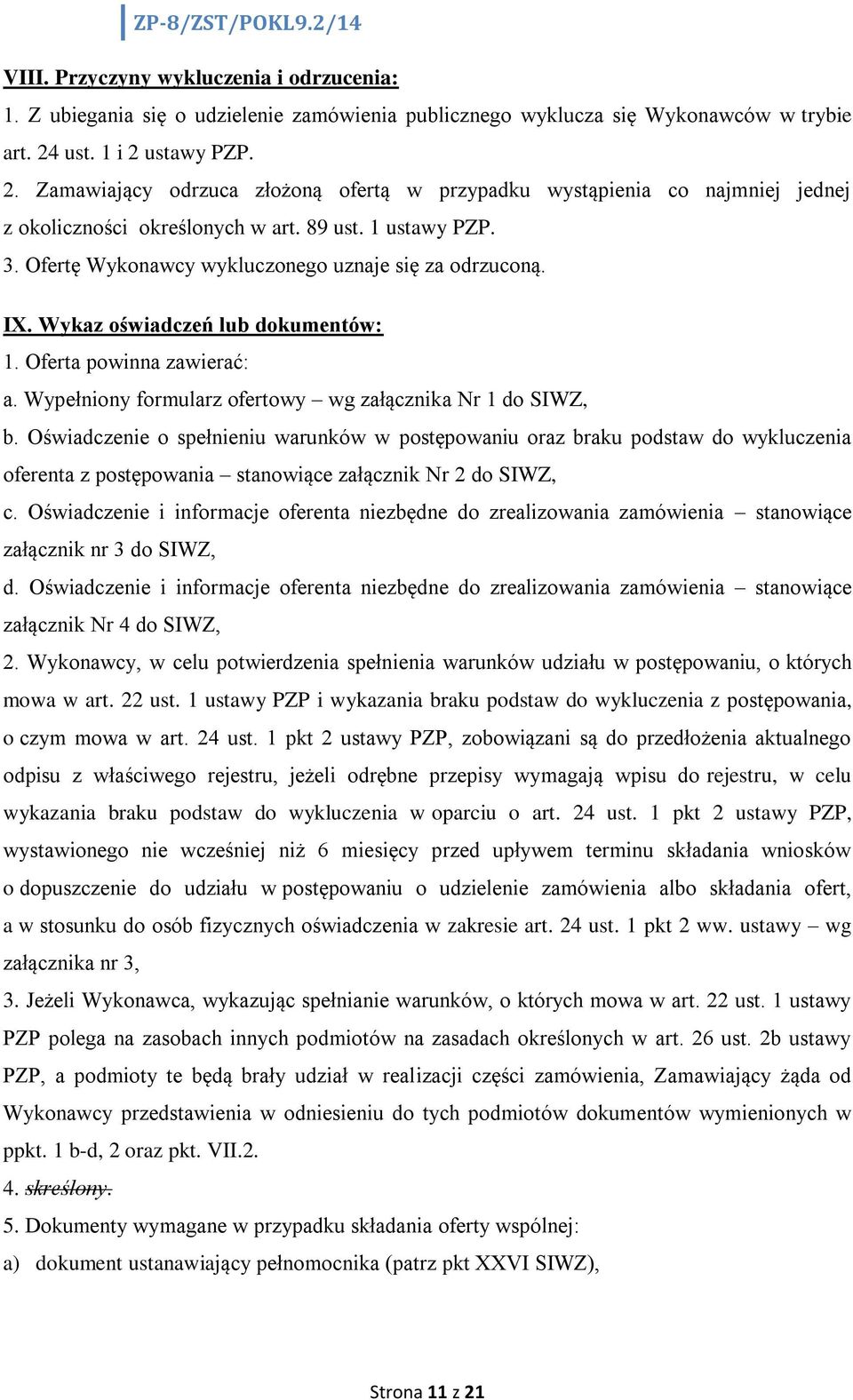 Ofertę Wykonawcy wykluczonego uznaje się za odrzuconą. IX. Wykaz oświadczeń lub dokumentów:. Oferta powinna zawierać: a. Wypełniony formularz ofertowy wg załącznika Nr do SIWZ, b.