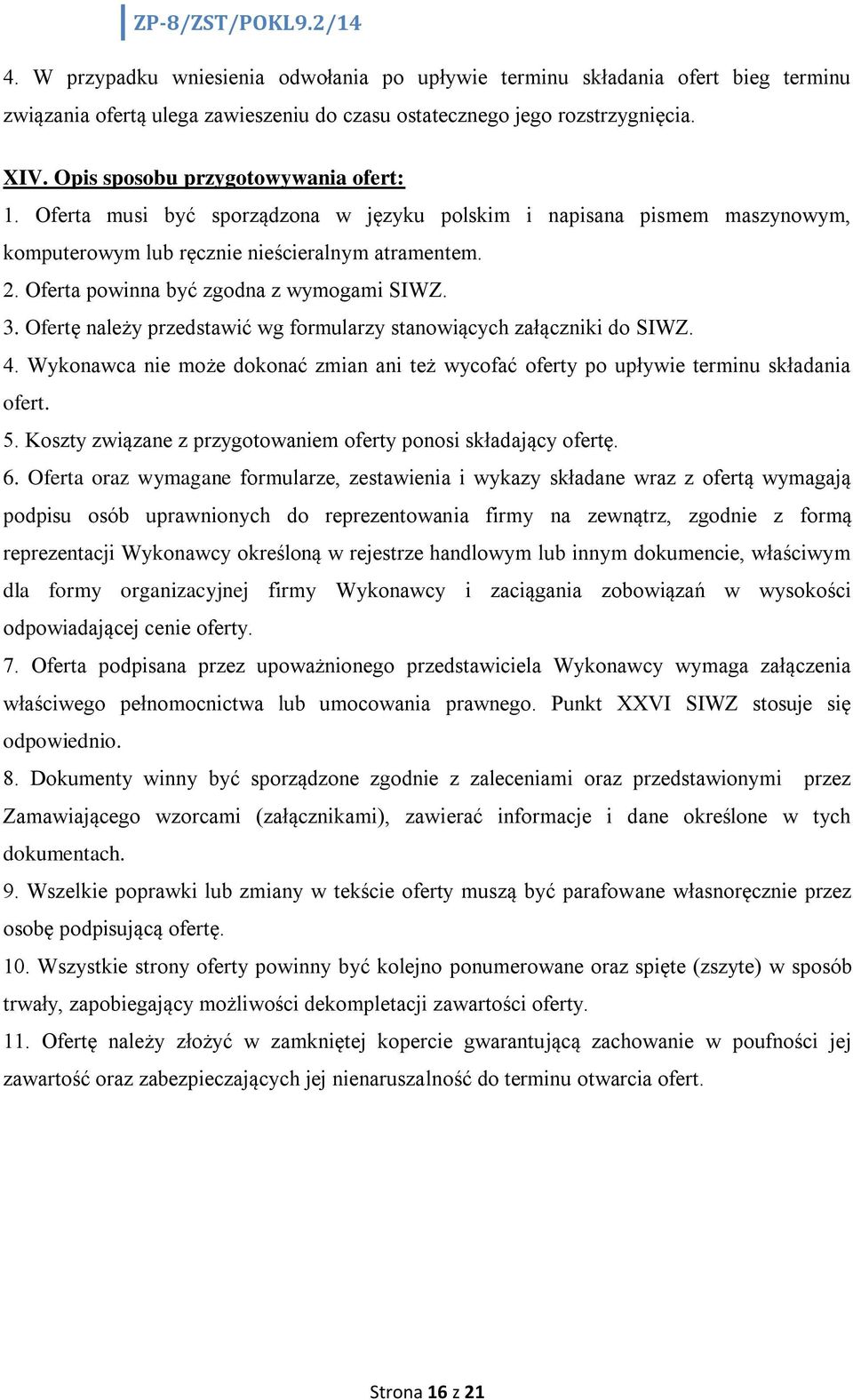 Oferta powinna być zgodna z wymogami SIWZ. 3. Ofertę należy przedstawić wg formularzy stanowiących załączniki do SIWZ. 4.