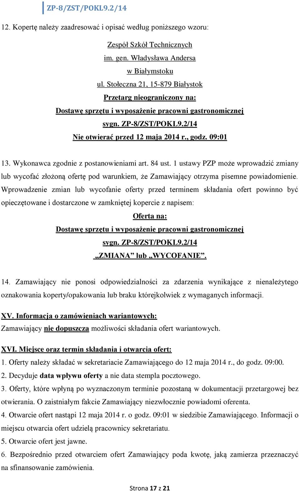 Wykonawca zgodnie z postanowieniami art. 84 ust. ustawy PZP może wprowadzić zmiany lub wycofać złożoną ofertę pod warunkiem, że Zamawiający otrzyma pisemne powiadomienie.