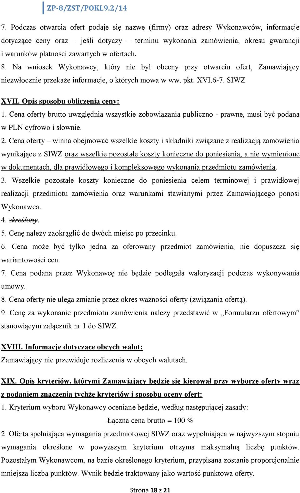 Cena oferty brutto uwzględnia wszystkie zobowiązania publiczno - prawne, musi być podana w PLN cyfrowo i słownie. 2.