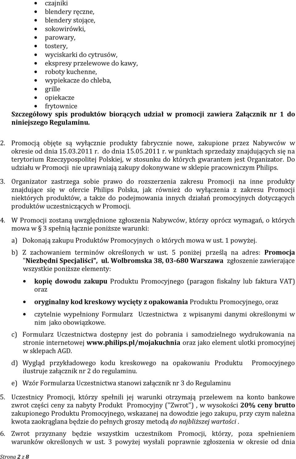 Promocją objęte są wyłącznie produkty fabrycznie nowe, zakupione przez Nabywców w okresie od dnia 15.03.2011 r.