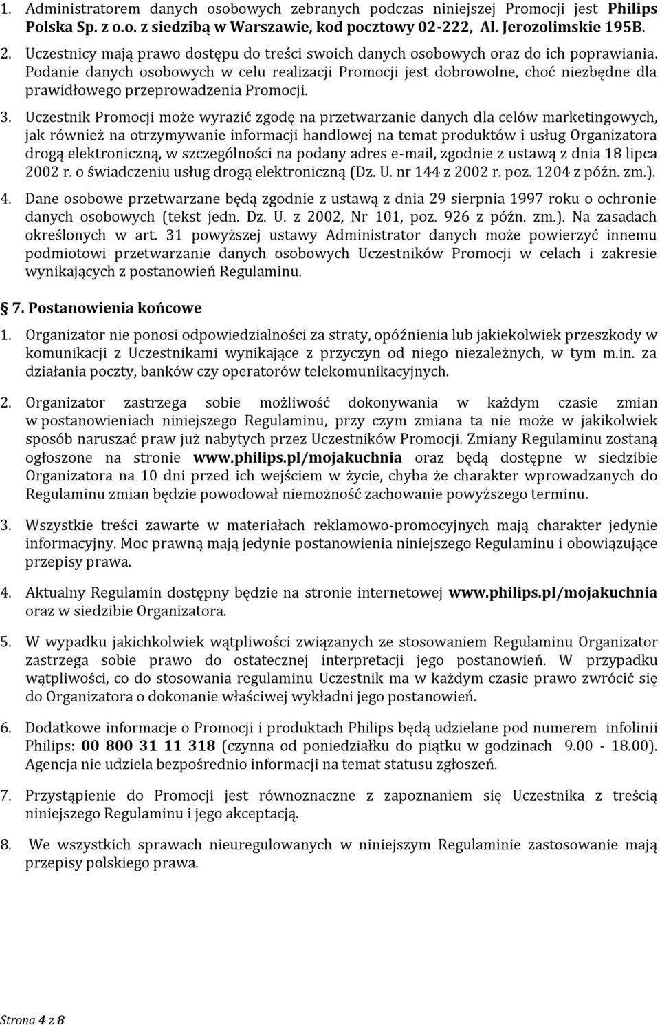 Podanie danych osobowych w celu realizacji Promocji jest dobrowolne, choć niezbędne dla prawidłowego przeprowadzenia Promocji. 3.