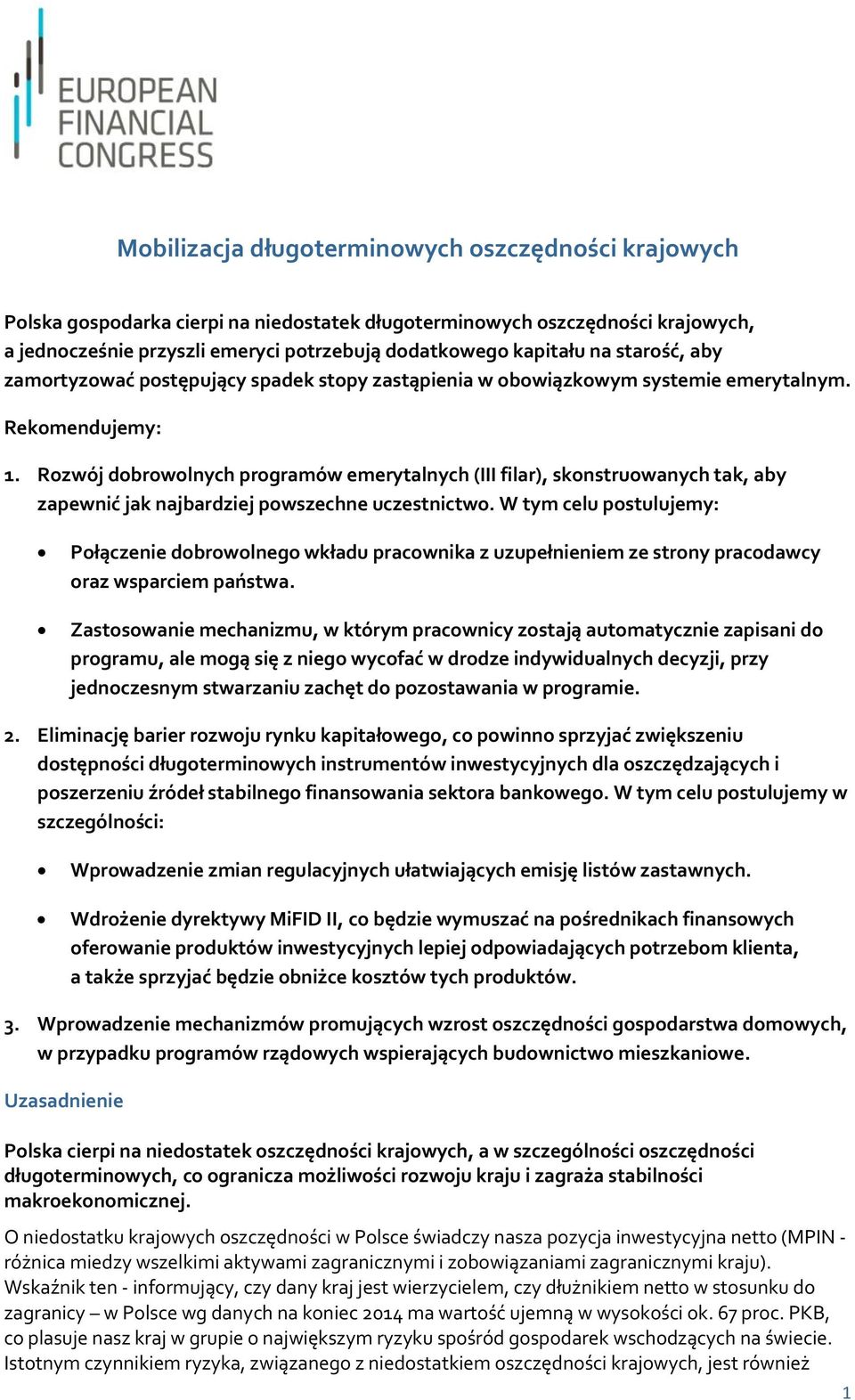 Rozwój dobrowolnych programów emerytalnych (III filar), skonstruowanych tak, aby zapewnić jak najbardziej powszechne uczestnictwo.