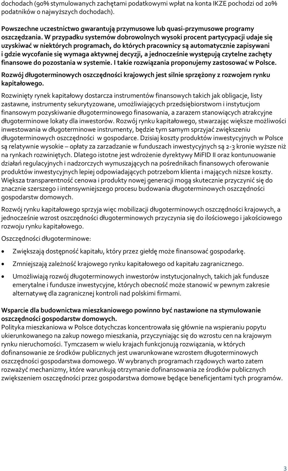 W przypadku systemów dobrowolnych wysoki procent partycypacji udaje się uzyskiwać w niektórych programach, do których pracownicy są automatycznie zapisywani i gdzie wycofanie się wymaga aktywnej